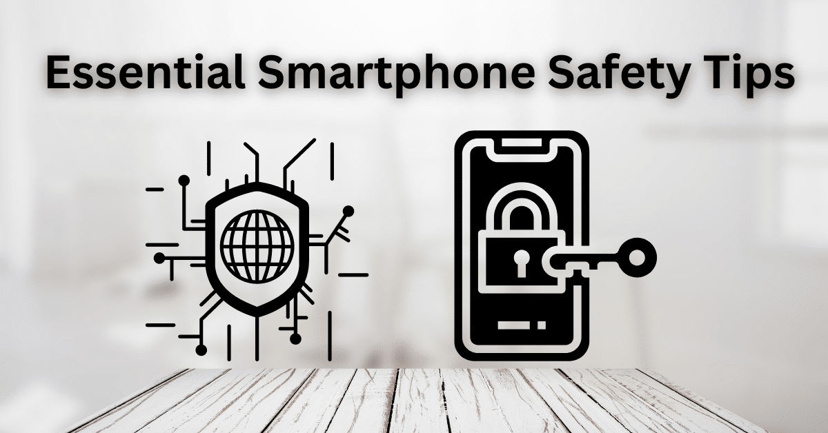 You are currently viewing 10 Essential Smartphone Safety Tips for Privacy Protection